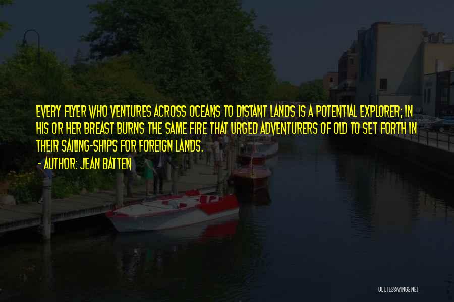 Jean Batten Quotes: Every Flyer Who Ventures Across Oceans To Distant Lands Is A Potential Explorer; In His Or Her Breast Burns The
