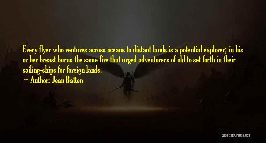 Jean Batten Quotes: Every Flyer Who Ventures Across Oceans To Distant Lands Is A Potential Explorer; In His Or Her Breast Burns The