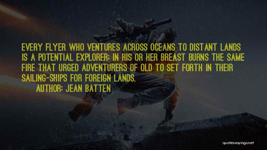 Jean Batten Quotes: Every Flyer Who Ventures Across Oceans To Distant Lands Is A Potential Explorer; In His Or Her Breast Burns The