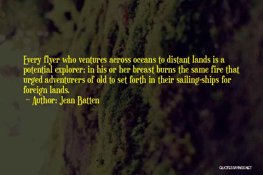 Jean Batten Quotes: Every Flyer Who Ventures Across Oceans To Distant Lands Is A Potential Explorer; In His Or Her Breast Burns The