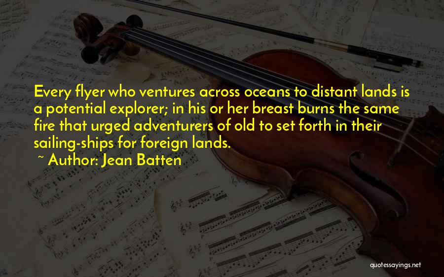 Jean Batten Quotes: Every Flyer Who Ventures Across Oceans To Distant Lands Is A Potential Explorer; In His Or Her Breast Burns The