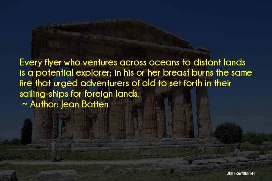 Jean Batten Quotes: Every Flyer Who Ventures Across Oceans To Distant Lands Is A Potential Explorer; In His Or Her Breast Burns The