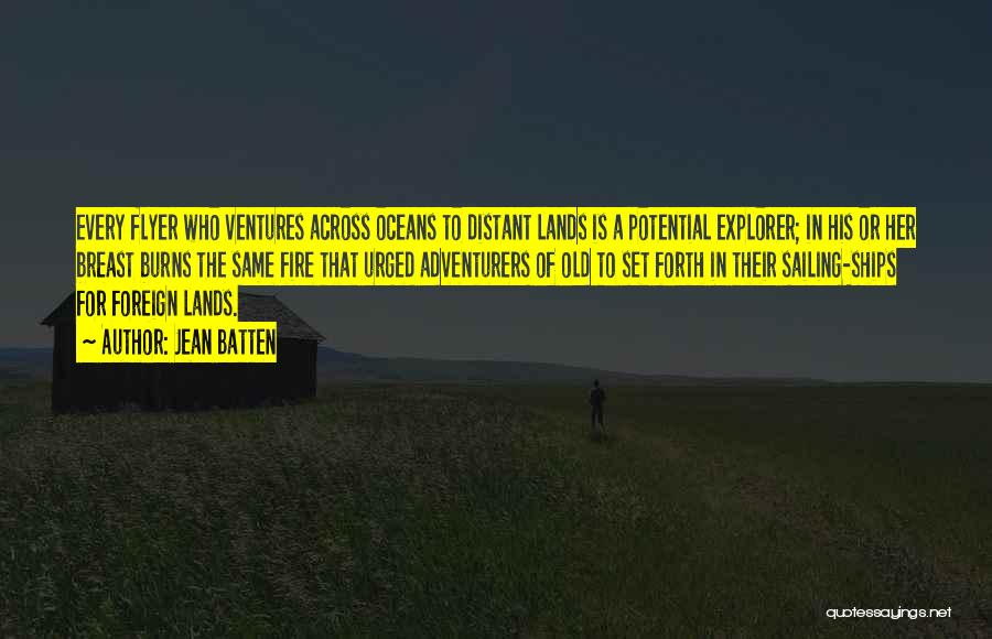 Jean Batten Quotes: Every Flyer Who Ventures Across Oceans To Distant Lands Is A Potential Explorer; In His Or Her Breast Burns The