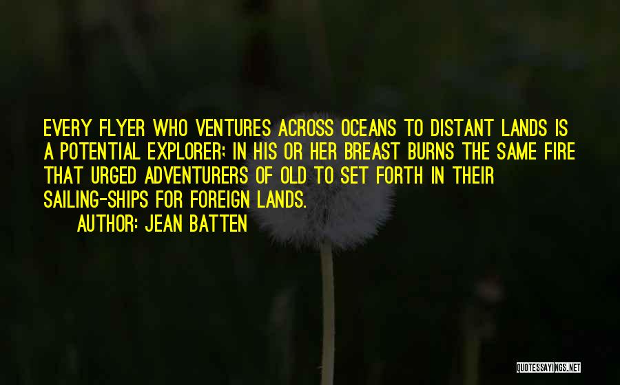 Jean Batten Quotes: Every Flyer Who Ventures Across Oceans To Distant Lands Is A Potential Explorer; In His Or Her Breast Burns The