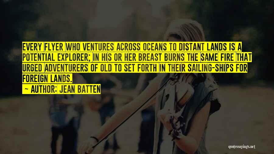 Jean Batten Quotes: Every Flyer Who Ventures Across Oceans To Distant Lands Is A Potential Explorer; In His Or Her Breast Burns The