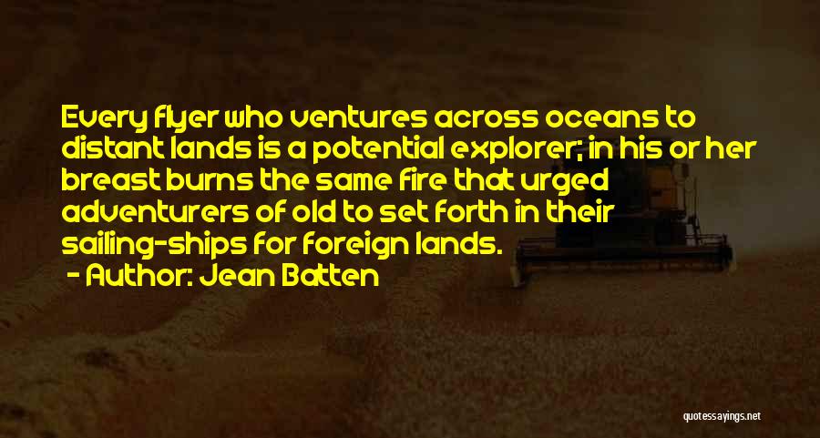 Jean Batten Quotes: Every Flyer Who Ventures Across Oceans To Distant Lands Is A Potential Explorer; In His Or Her Breast Burns The