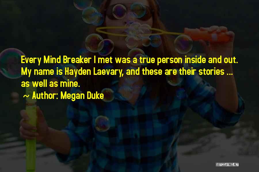 Megan Duke Quotes: Every Mind Breaker I Met Was A True Person Inside And Out. My Name Is Hayden Laevary, And These Are