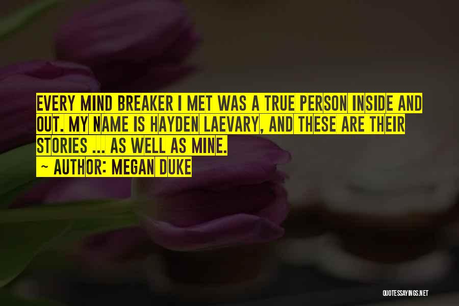 Megan Duke Quotes: Every Mind Breaker I Met Was A True Person Inside And Out. My Name Is Hayden Laevary, And These Are