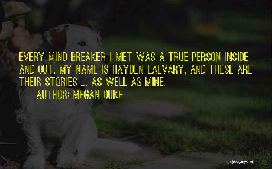 Megan Duke Quotes: Every Mind Breaker I Met Was A True Person Inside And Out. My Name Is Hayden Laevary, And These Are