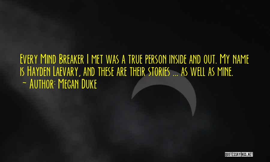 Megan Duke Quotes: Every Mind Breaker I Met Was A True Person Inside And Out. My Name Is Hayden Laevary, And These Are