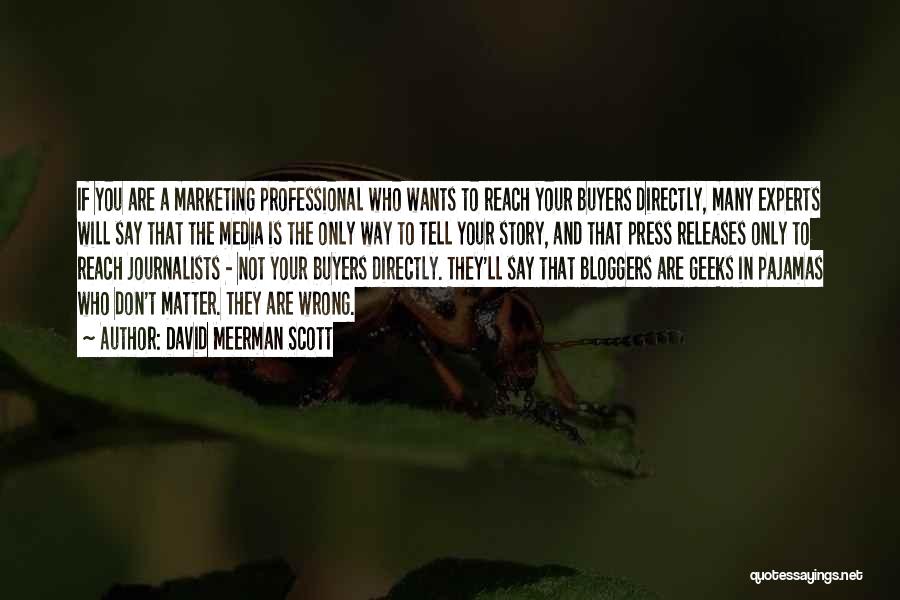 David Meerman Scott Quotes: If You Are A Marketing Professional Who Wants To Reach Your Buyers Directly, Many Experts Will Say That The Media