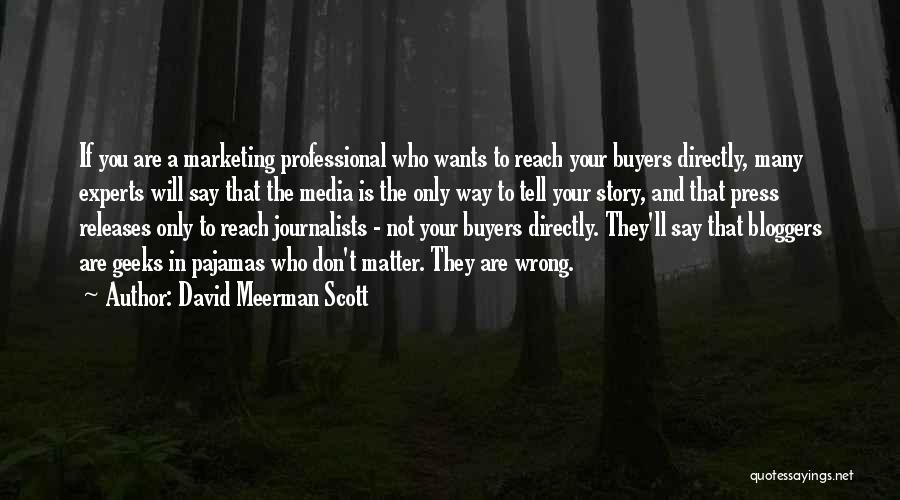 David Meerman Scott Quotes: If You Are A Marketing Professional Who Wants To Reach Your Buyers Directly, Many Experts Will Say That The Media