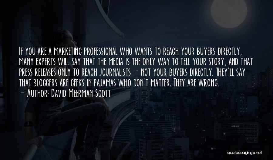 David Meerman Scott Quotes: If You Are A Marketing Professional Who Wants To Reach Your Buyers Directly, Many Experts Will Say That The Media