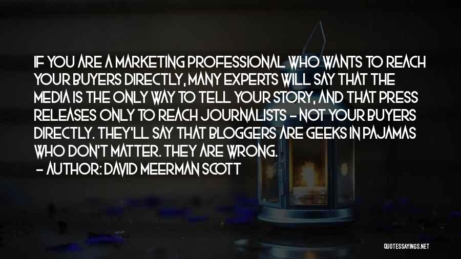 David Meerman Scott Quotes: If You Are A Marketing Professional Who Wants To Reach Your Buyers Directly, Many Experts Will Say That The Media