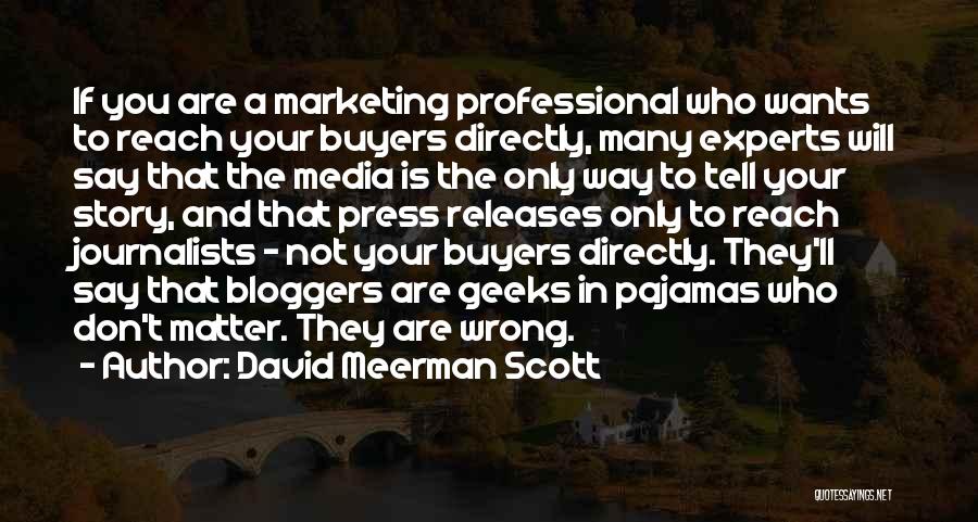 David Meerman Scott Quotes: If You Are A Marketing Professional Who Wants To Reach Your Buyers Directly, Many Experts Will Say That The Media