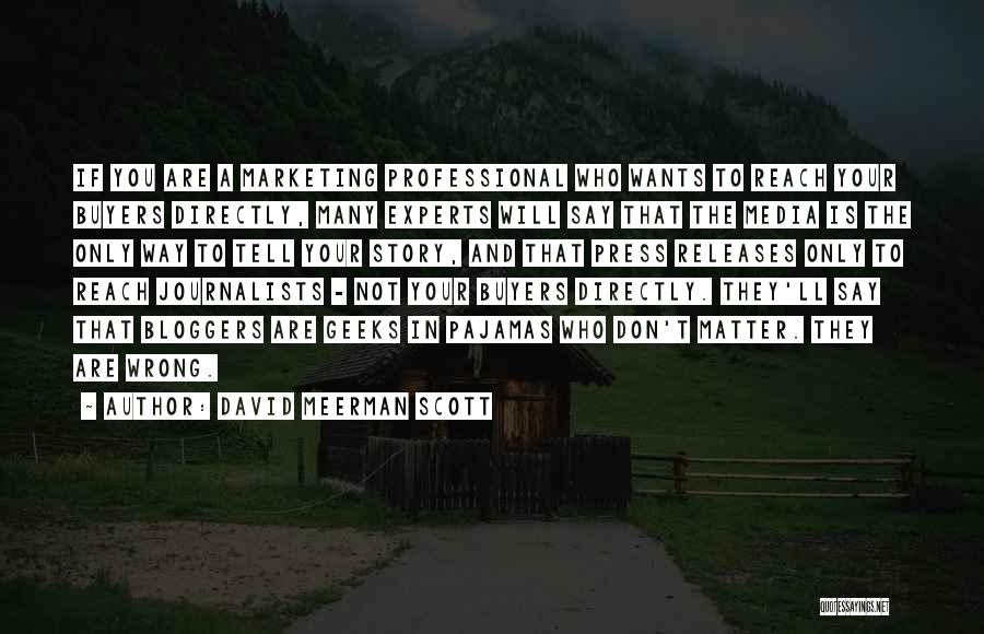David Meerman Scott Quotes: If You Are A Marketing Professional Who Wants To Reach Your Buyers Directly, Many Experts Will Say That The Media