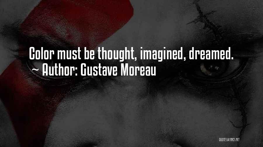 Gustave Moreau Quotes: Color Must Be Thought, Imagined, Dreamed.