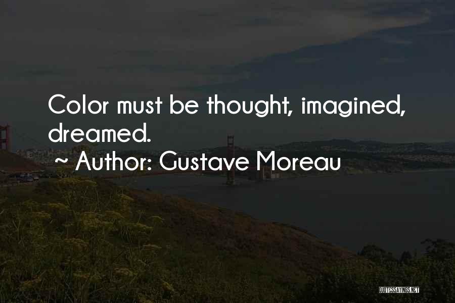 Gustave Moreau Quotes: Color Must Be Thought, Imagined, Dreamed.