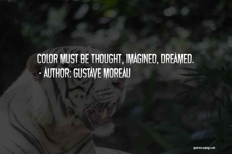 Gustave Moreau Quotes: Color Must Be Thought, Imagined, Dreamed.