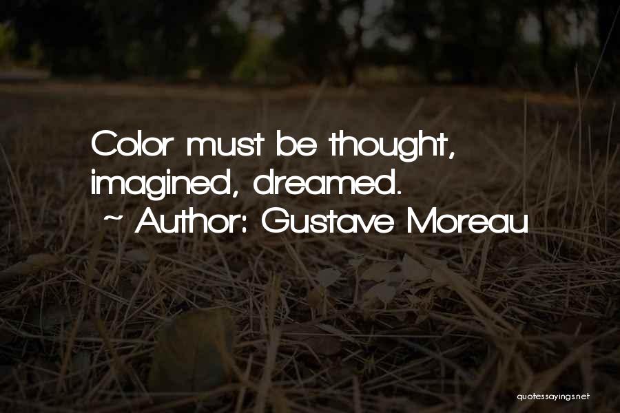 Gustave Moreau Quotes: Color Must Be Thought, Imagined, Dreamed.