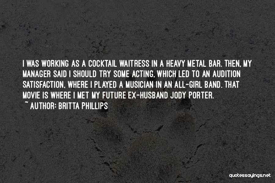 Britta Phillips Quotes: I Was Working As A Cocktail Waitress In A Heavy Metal Bar. Then, My Manager Said I Should Try Some