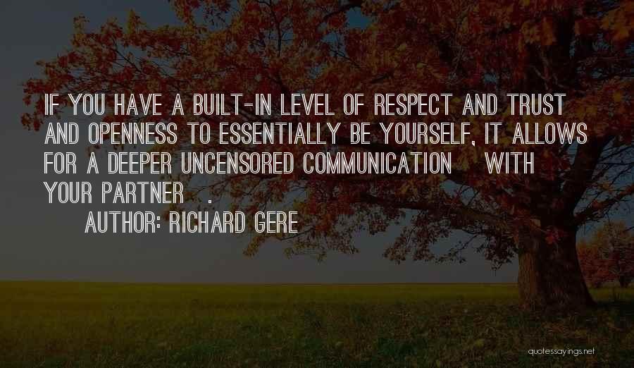 Richard Gere Quotes: If You Have A Built-in Level Of Respect And Trust And Openness To Essentially Be Yourself, It Allows For A