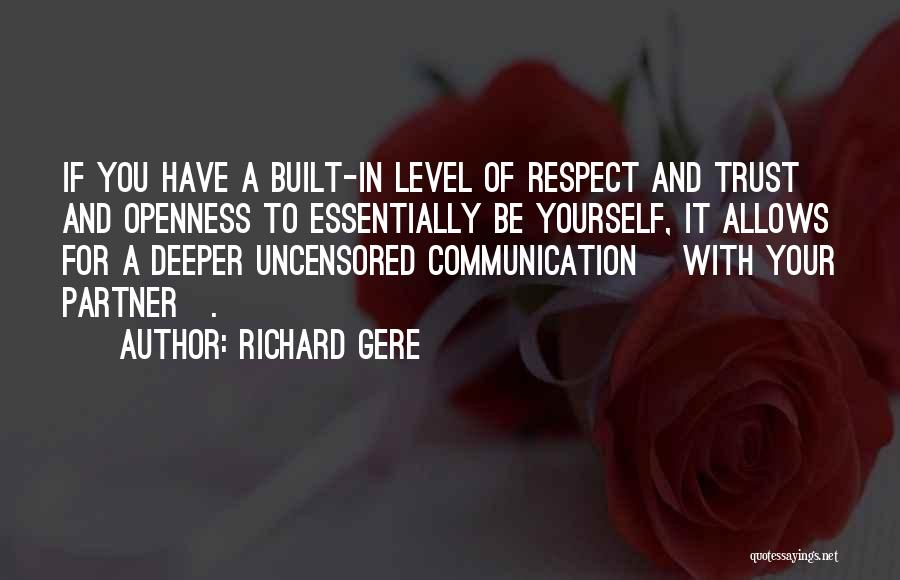 Richard Gere Quotes: If You Have A Built-in Level Of Respect And Trust And Openness To Essentially Be Yourself, It Allows For A