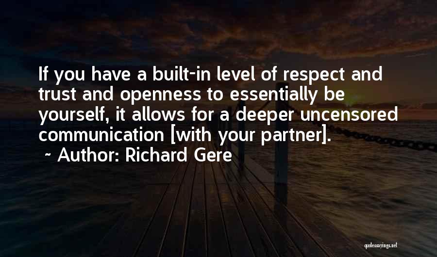 Richard Gere Quotes: If You Have A Built-in Level Of Respect And Trust And Openness To Essentially Be Yourself, It Allows For A