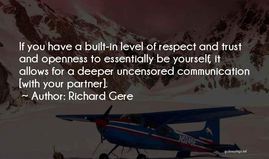 Richard Gere Quotes: If You Have A Built-in Level Of Respect And Trust And Openness To Essentially Be Yourself, It Allows For A
