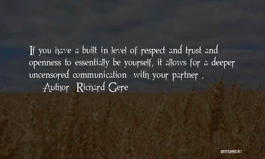 Richard Gere Quotes: If You Have A Built-in Level Of Respect And Trust And Openness To Essentially Be Yourself, It Allows For A