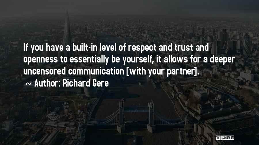 Richard Gere Quotes: If You Have A Built-in Level Of Respect And Trust And Openness To Essentially Be Yourself, It Allows For A