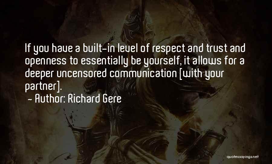 Richard Gere Quotes: If You Have A Built-in Level Of Respect And Trust And Openness To Essentially Be Yourself, It Allows For A