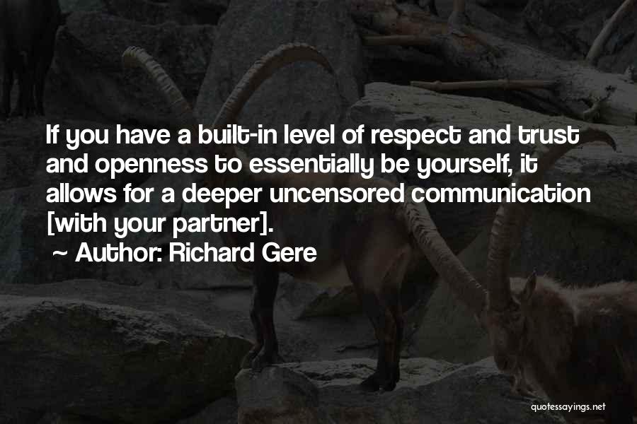 Richard Gere Quotes: If You Have A Built-in Level Of Respect And Trust And Openness To Essentially Be Yourself, It Allows For A