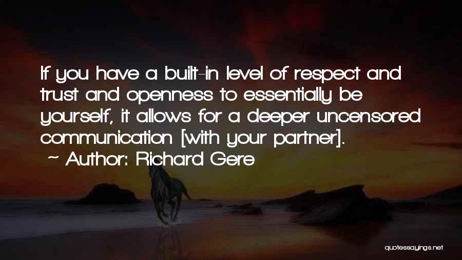 Richard Gere Quotes: If You Have A Built-in Level Of Respect And Trust And Openness To Essentially Be Yourself, It Allows For A