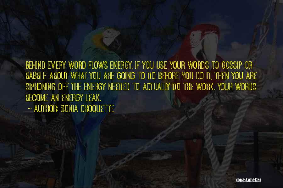 Sonia Choquette Quotes: Behind Every Word Flows Energy. If You Use Your Words To Gossip Or Babble About What You Are Going To