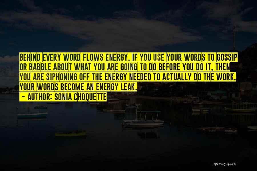 Sonia Choquette Quotes: Behind Every Word Flows Energy. If You Use Your Words To Gossip Or Babble About What You Are Going To