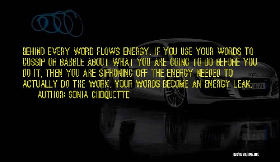 Sonia Choquette Quotes: Behind Every Word Flows Energy. If You Use Your Words To Gossip Or Babble About What You Are Going To