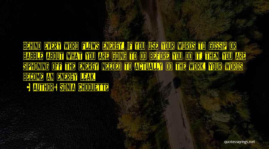 Sonia Choquette Quotes: Behind Every Word Flows Energy. If You Use Your Words To Gossip Or Babble About What You Are Going To
