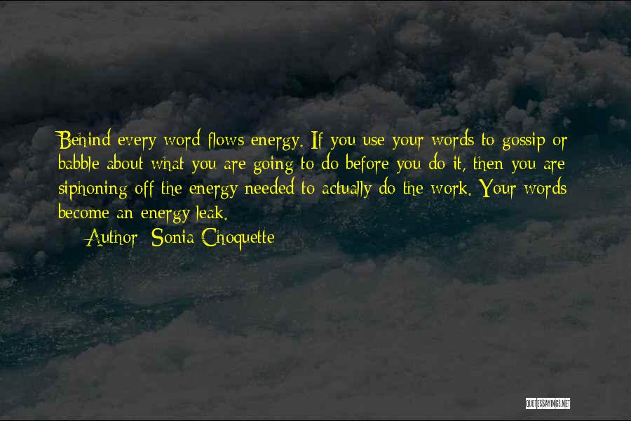 Sonia Choquette Quotes: Behind Every Word Flows Energy. If You Use Your Words To Gossip Or Babble About What You Are Going To