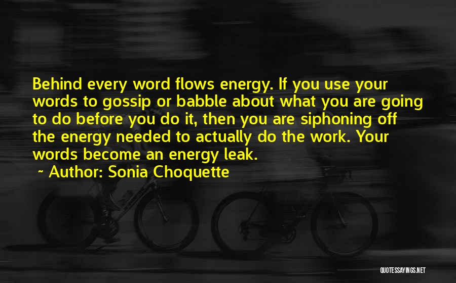 Sonia Choquette Quotes: Behind Every Word Flows Energy. If You Use Your Words To Gossip Or Babble About What You Are Going To