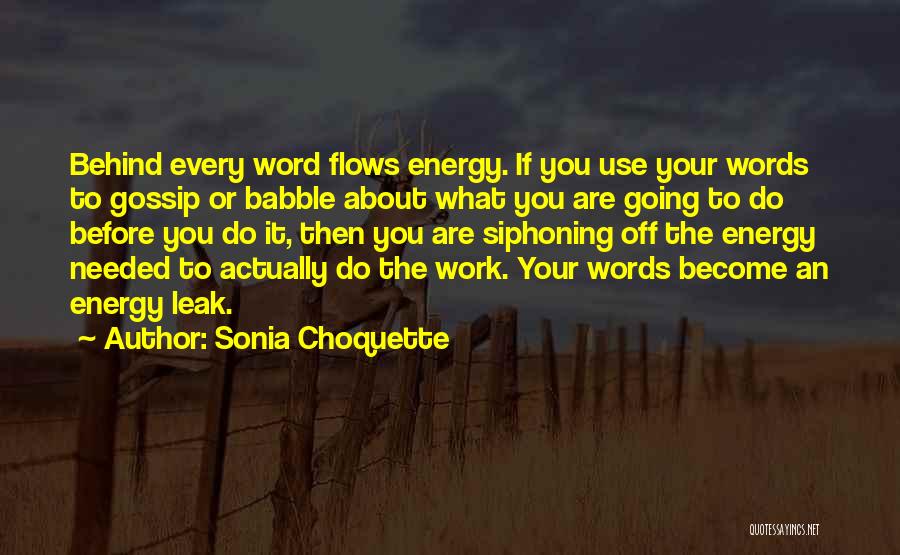 Sonia Choquette Quotes: Behind Every Word Flows Energy. If You Use Your Words To Gossip Or Babble About What You Are Going To