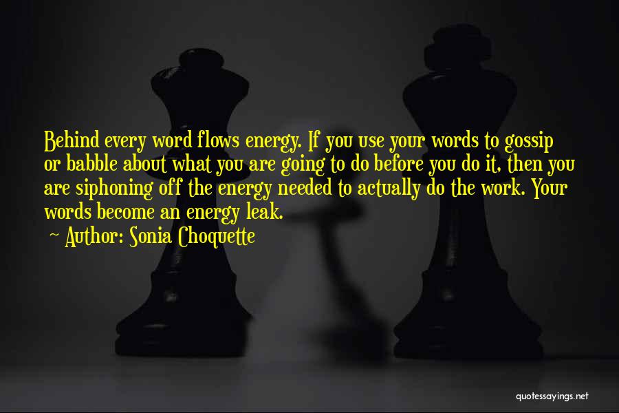 Sonia Choquette Quotes: Behind Every Word Flows Energy. If You Use Your Words To Gossip Or Babble About What You Are Going To