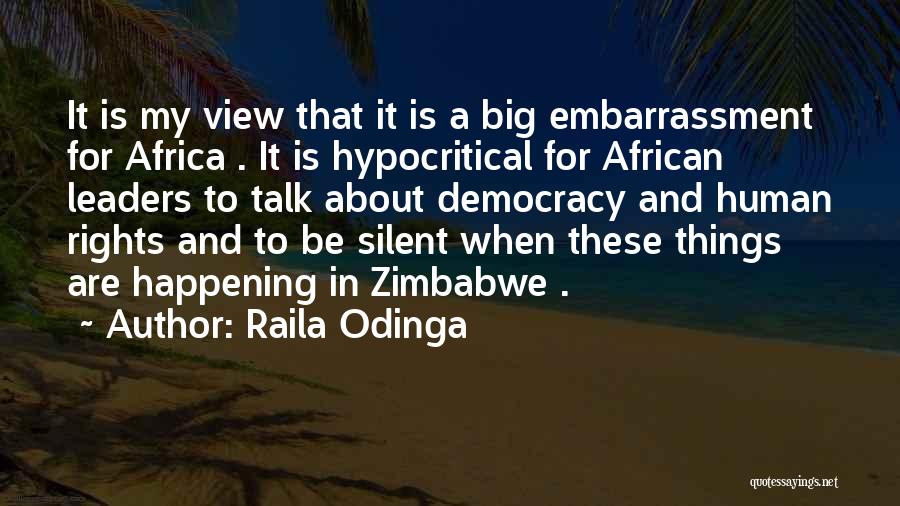 Raila Odinga Quotes: It Is My View That It Is A Big Embarrassment For Africa . It Is Hypocritical For African Leaders To