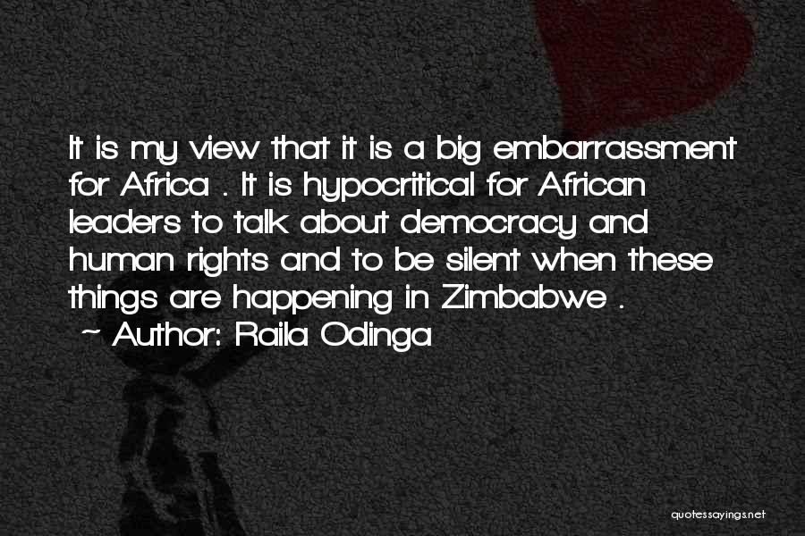 Raila Odinga Quotes: It Is My View That It Is A Big Embarrassment For Africa . It Is Hypocritical For African Leaders To