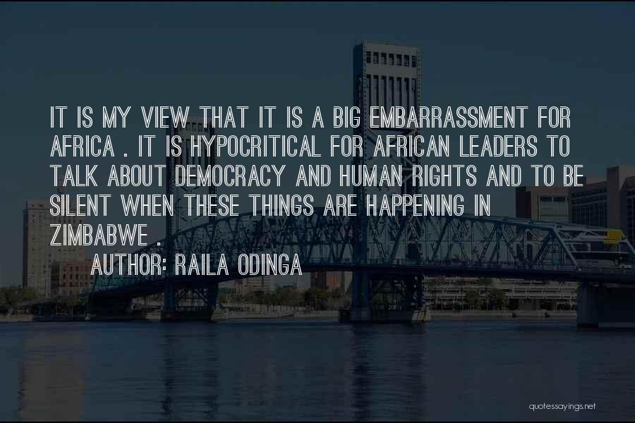 Raila Odinga Quotes: It Is My View That It Is A Big Embarrassment For Africa . It Is Hypocritical For African Leaders To