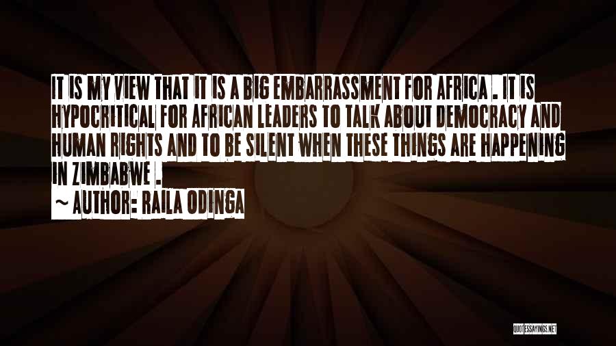 Raila Odinga Quotes: It Is My View That It Is A Big Embarrassment For Africa . It Is Hypocritical For African Leaders To