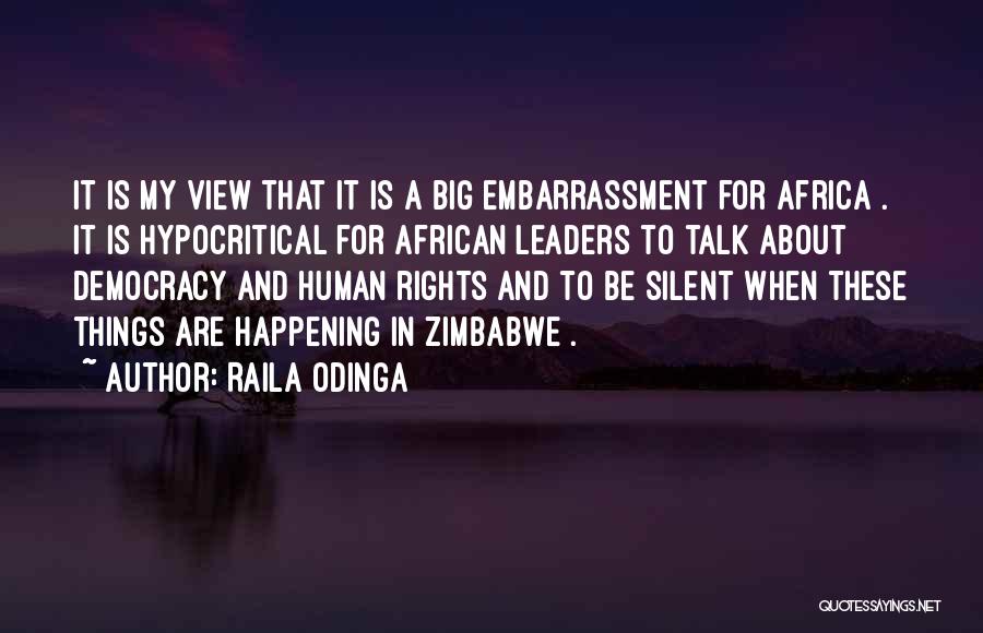 Raila Odinga Quotes: It Is My View That It Is A Big Embarrassment For Africa . It Is Hypocritical For African Leaders To