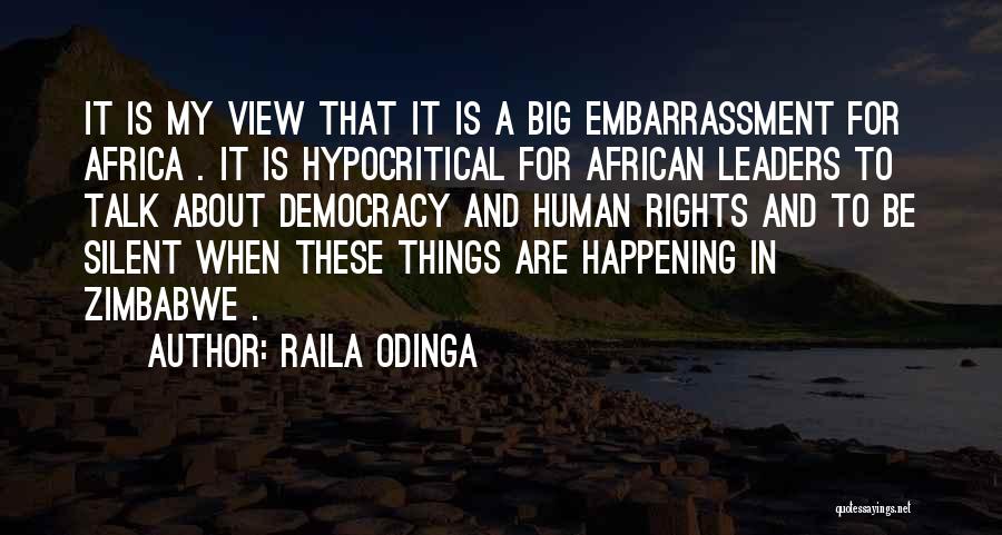 Raila Odinga Quotes: It Is My View That It Is A Big Embarrassment For Africa . It Is Hypocritical For African Leaders To