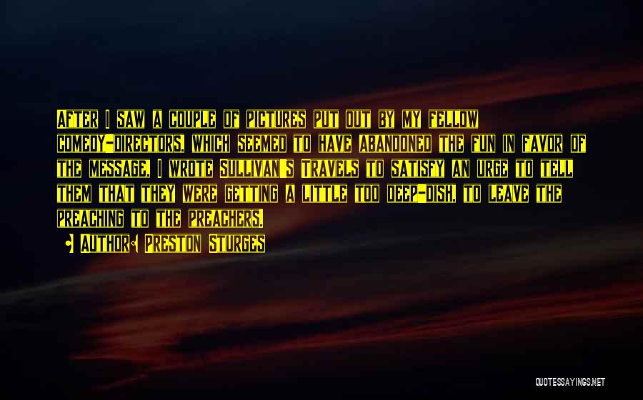 Preston Sturges Quotes: After I Saw A Couple Of Pictures Put Out By My Fellow Comedy-directors, Which Seemed To Have Abandoned The Fun
