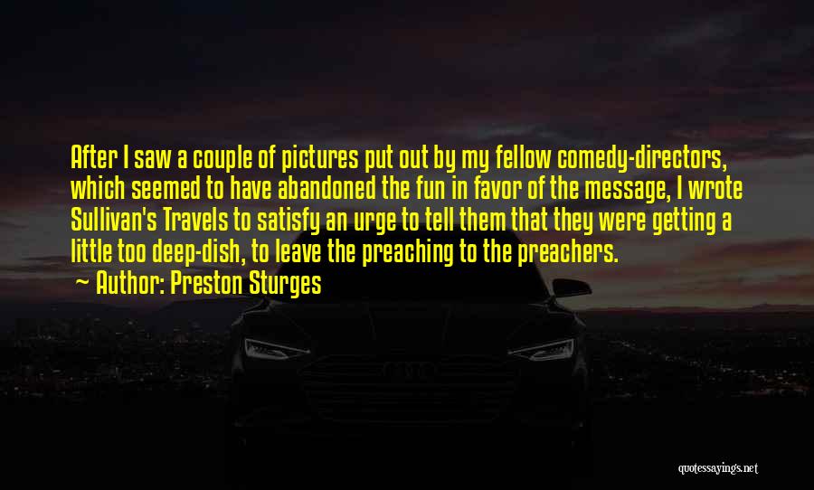 Preston Sturges Quotes: After I Saw A Couple Of Pictures Put Out By My Fellow Comedy-directors, Which Seemed To Have Abandoned The Fun